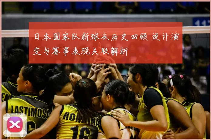 日本国家队新球衣历史回顾 设计演变与赛事表现关联解析