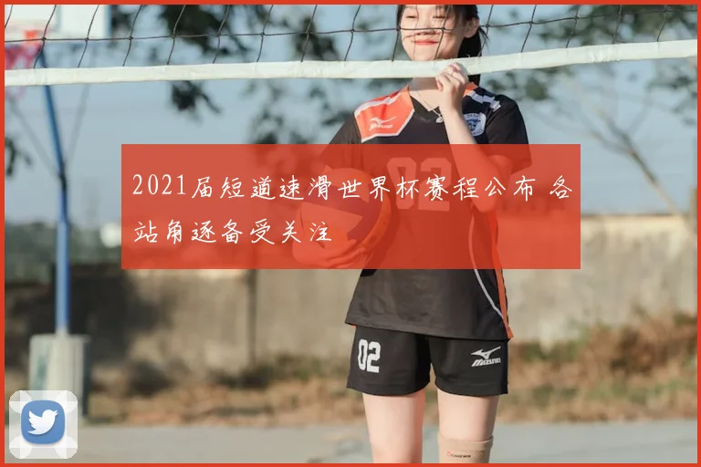2021届短道速滑世界杯赛程公布 各站角逐备受关注